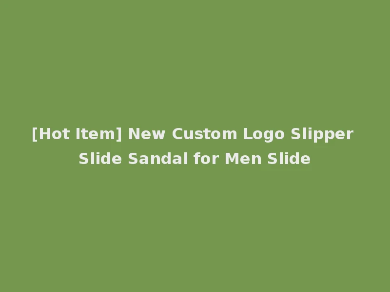 [Hot Item] New Custom Logo Slipper Slide Sandal for Men Slide