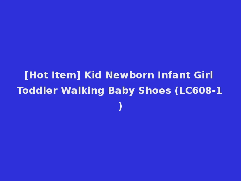 [Hot Item] Kid Newborn Infant Girl Toddler Walking Baby Shoes (LC608-1)
