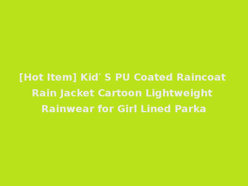 [Hot Item] Kid′ S PU Coated Raincoat Rain Jacket Cartoon Lightweight Rainwear for Girl Lined Parka