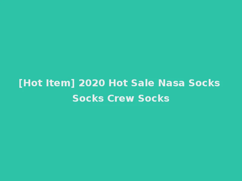 [Hot Item] 2020 Hot Sale Nasa Socks Socks Crew Socks