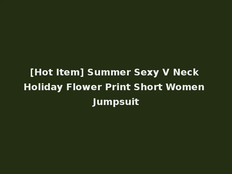 [Hot Item] Summer Sexy V Neck Holiday Flower Print Short Women Jumpsuit