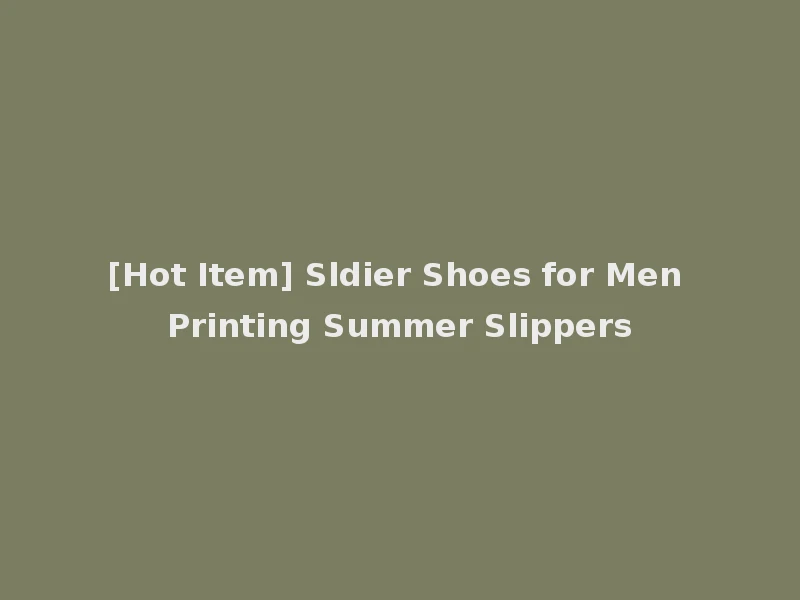 [Hot Item] Sldier Shoes for Men Printing Summer Slippers