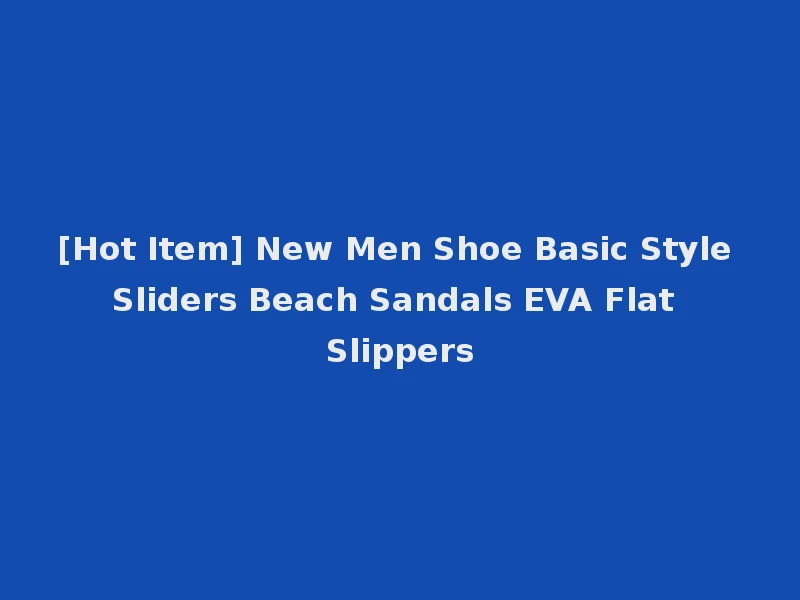 [Hot Item] New Men Shoe Basic Style Sliders Beach Sandals EVA Flat Slippers