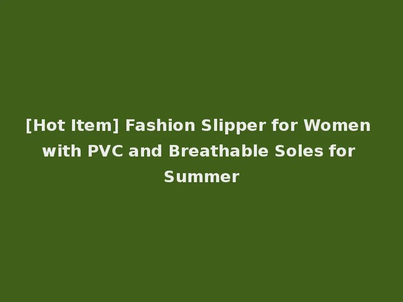 [Hot Item] Fashion Slipper for Women with PVC and Breathable Soles for Summer