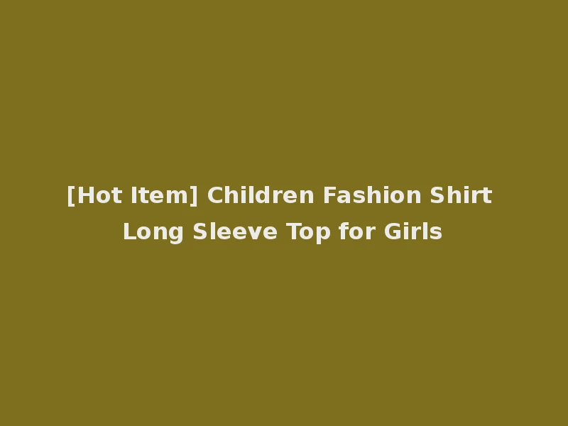 [Hot Item] Children Fashion Shirt Long Sleeve Top for Girls