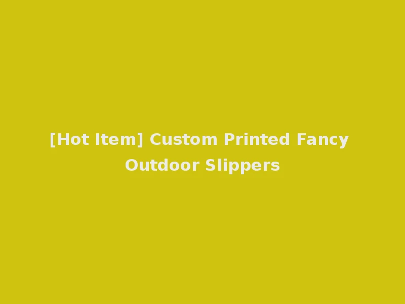 [Hot Item] Custom Printed Fancy Outdoor Slippers