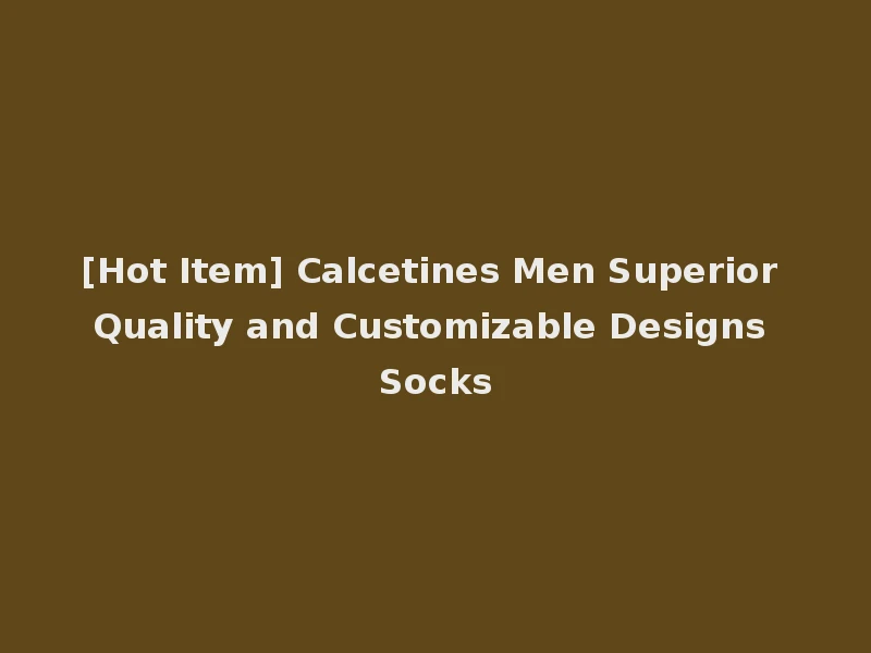 [Hot Item] Calcetines Men Superior Quality and Customizable Designs Socks