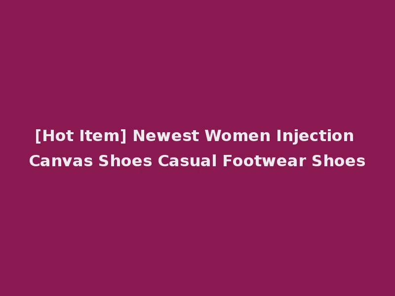 [Hot Item] Newest Women Injection Canvas Shoes Casual Footwear Shoes