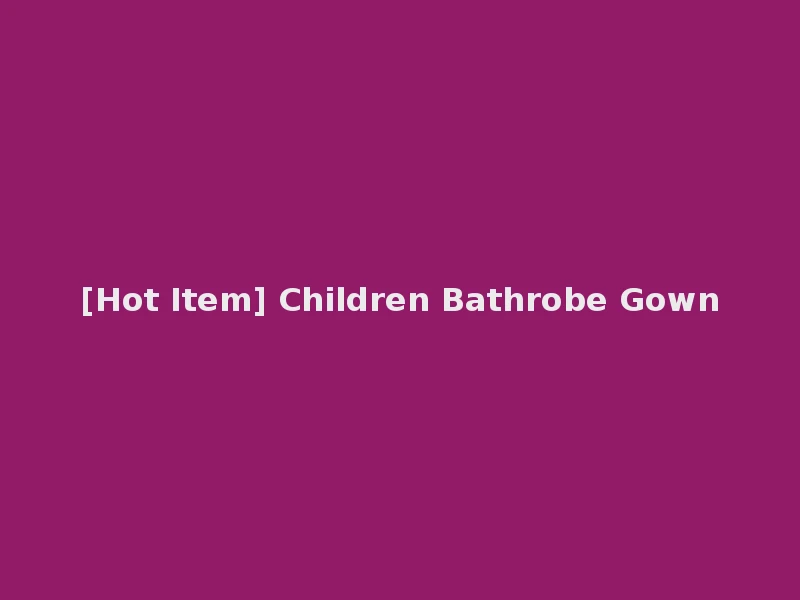 [Hot Item] Children Bathrobe Gown