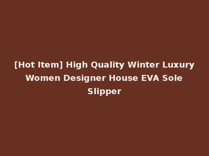 [Hot Item] High Quality Winter Luxury Women Designer House EVA Sole Slipper