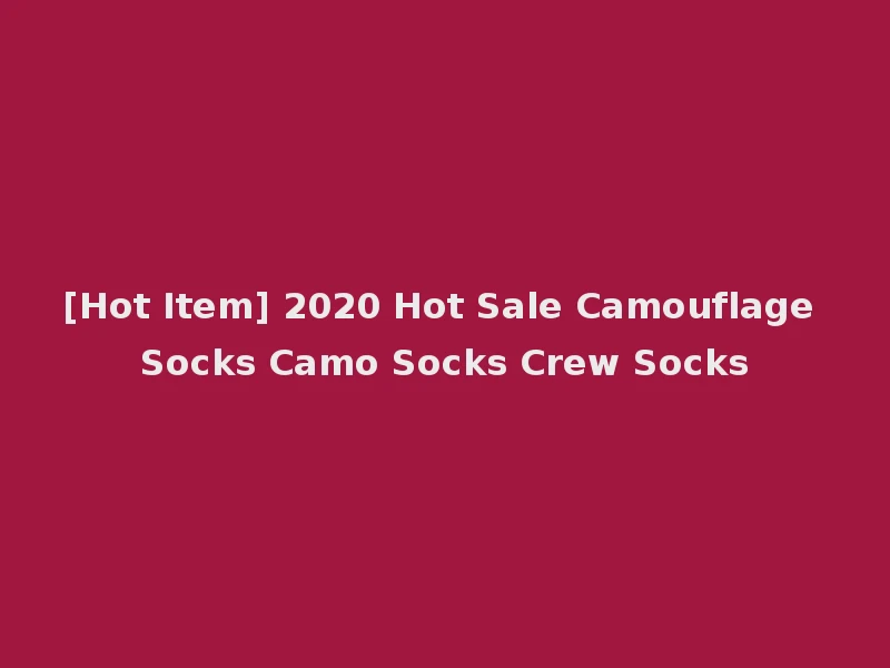 [Hot Item] 2020 Hot Sale Camouflage Socks Camo Socks Crew Socks