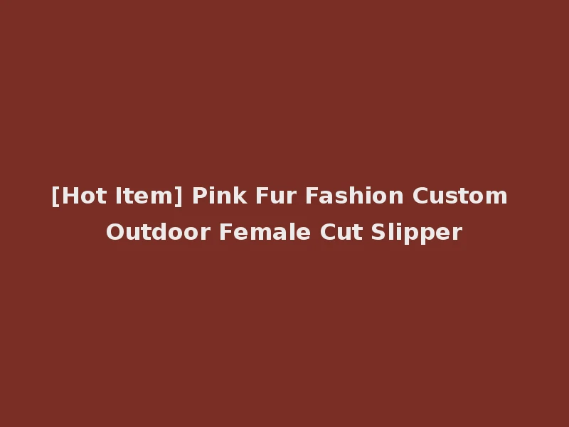 [Hot Item] Pink Fur Fashion Custom Outdoor Female Cut Slipper
