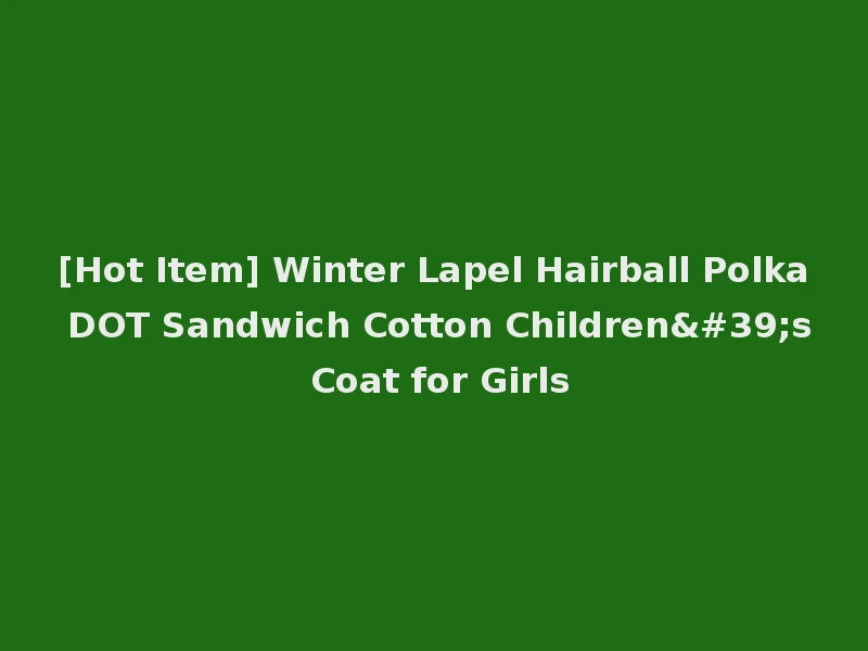 [Hot Item] Winter Lapel Hairball Polka DOT Sandwich Cotton Children's Coat for Girls