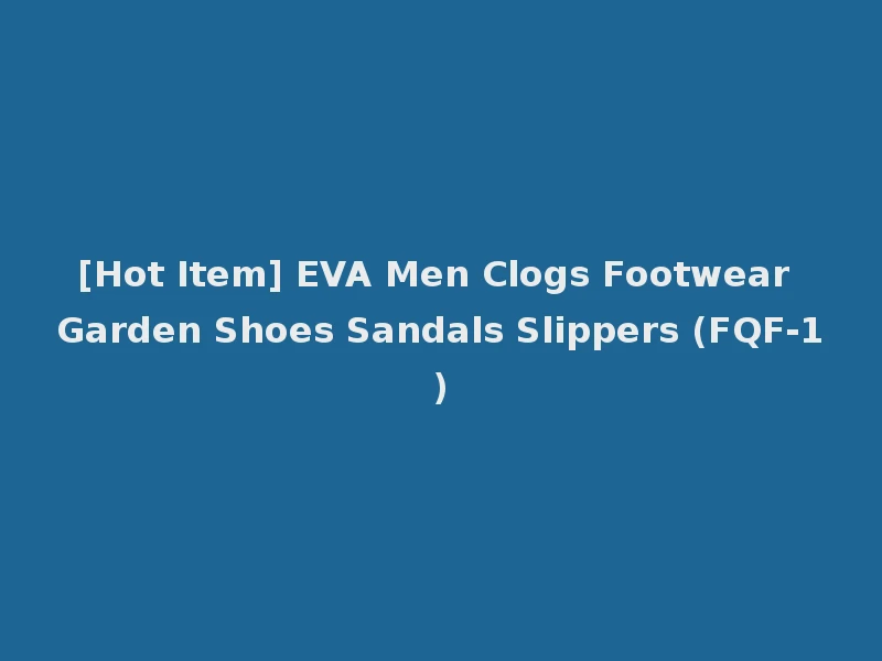 [Hot Item] EVA Men Clogs Footwear Garden Shoes Sandals Slippers (FQF-1)
