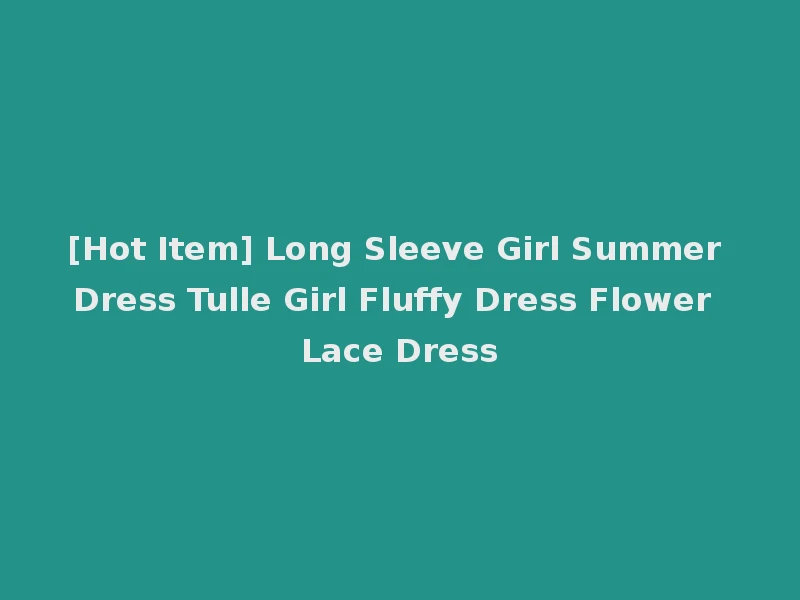 [Hot Item] Long Sleeve Girl Summer Dress Tulle Girl Fluffy Dress Flower Lace Dress