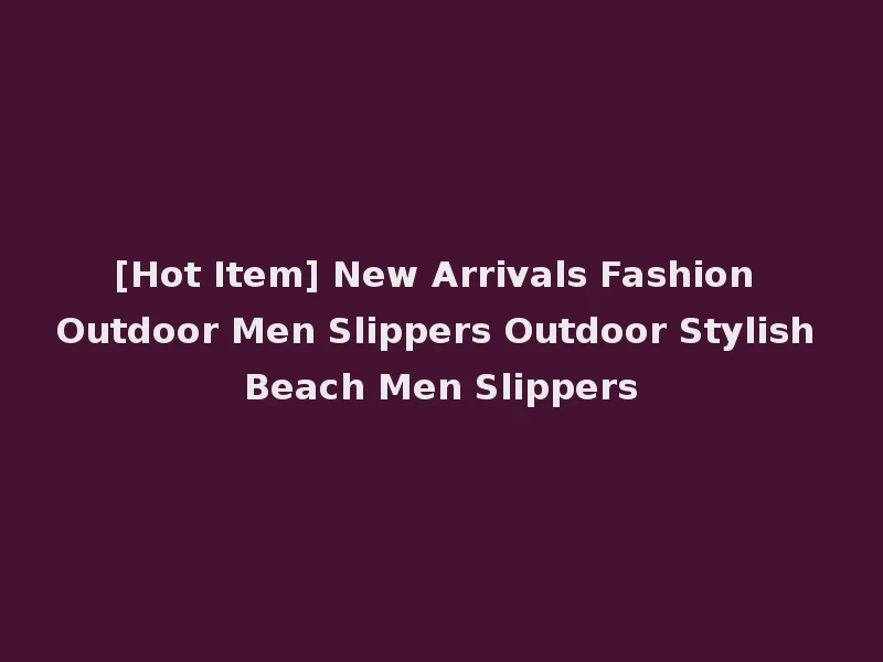 [Hot Item] New Arrivals Fashion Outdoor Men Slippers Outdoor Stylish Beach Men Slippers
