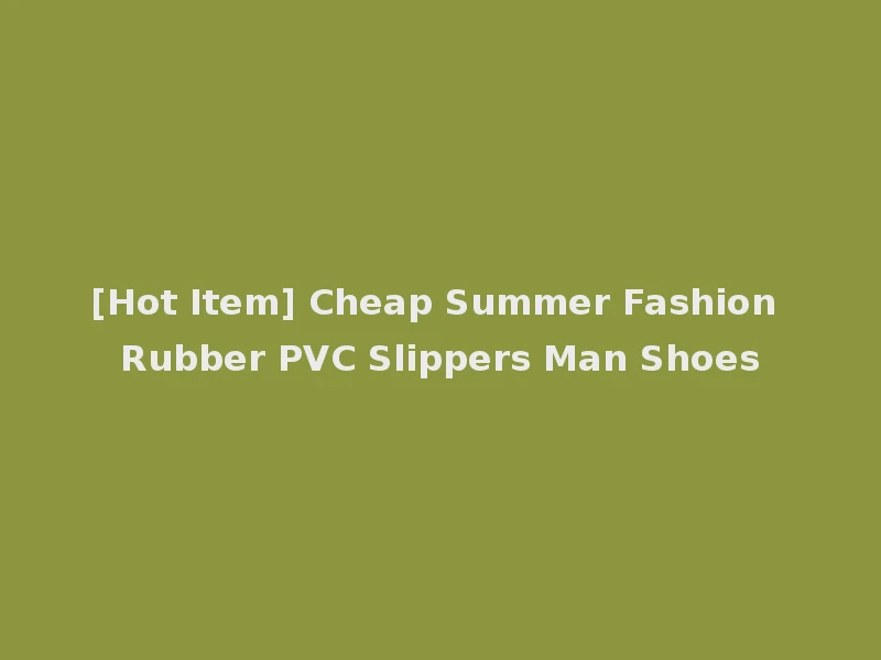 [Hot Item] Cheap Summer Fashion Rubber PVC Slippers Man Shoes