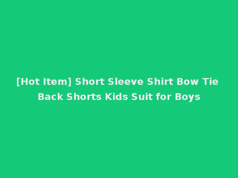 [Hot Item] Short Sleeve Shirt Bow Tie Back Shorts Kids Suit for Boys