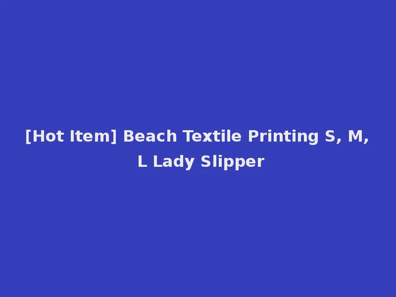 [Hot Item] Beach Textile Printing S, M, L Lady Slipper