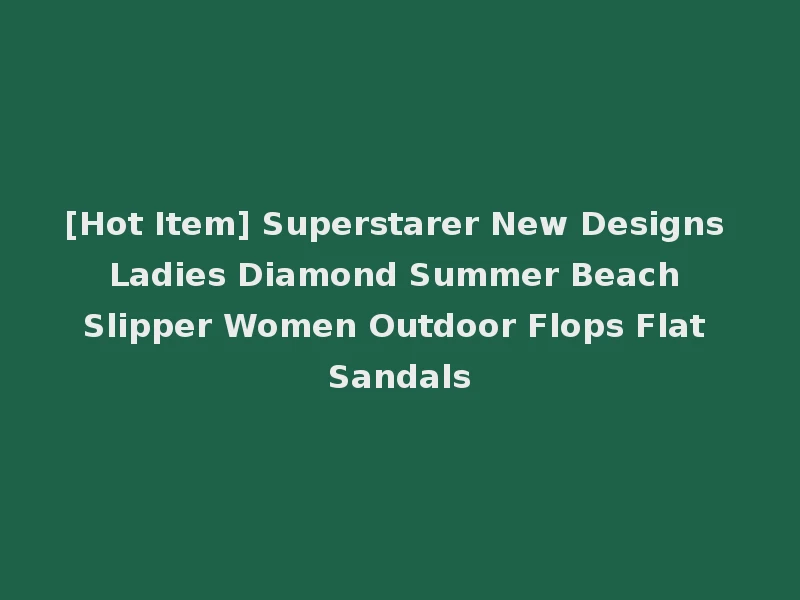 [Hot Item] Superstarer New Designs Ladies Diamond Summer Beach Slipper Women Outdoor Flops Flat Sandals