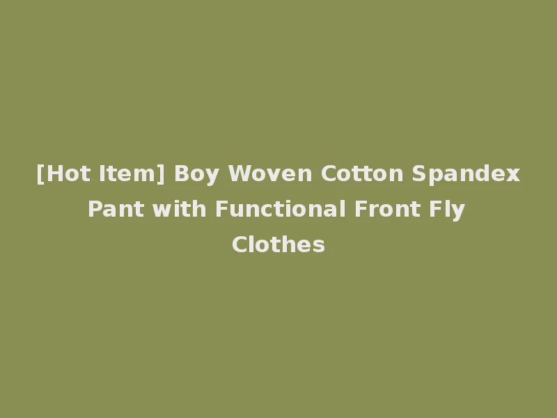 [Hot Item] Boy Woven Cotton Spandex Pant with Functional Front Fly Clothes