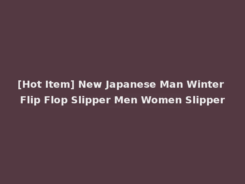 [Hot Item] New Japanese Man Winter Flip Flop Slipper Men Women Slipper