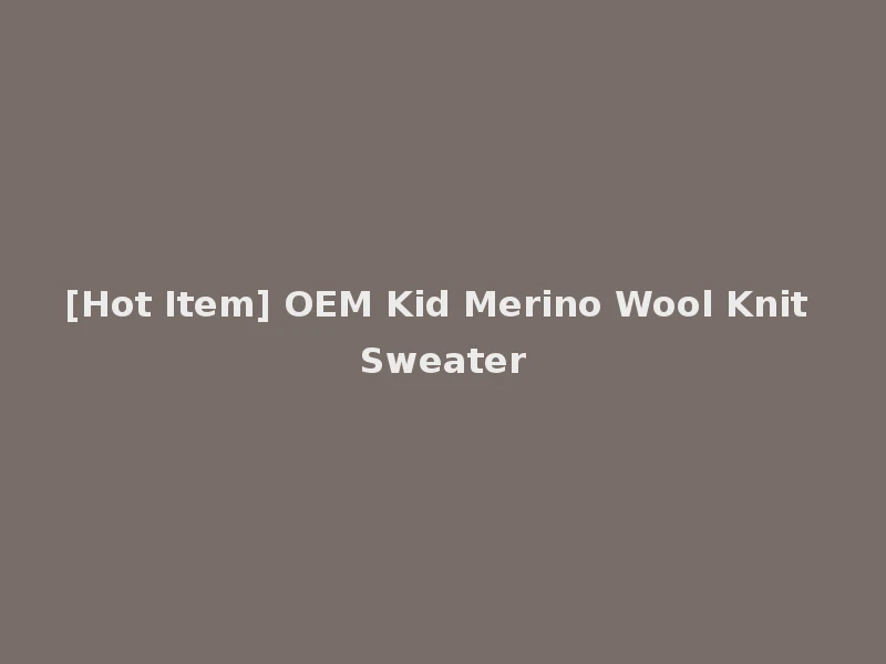 [Hot Item] OEM Kid Merino Wool Knit Sweater