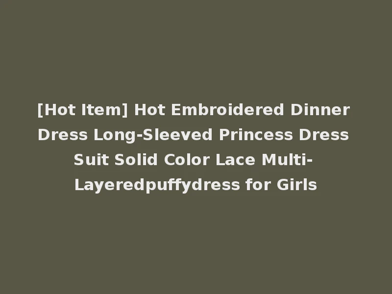 [Hot Item] Hot Embroidered Dinner Dress Long-Sleeved Princess Dress Suit Solid Color Lace Multi- Layeredpuffydress for Girls