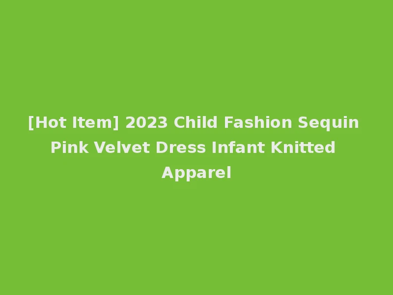 [Hot Item] 2023 Child Fashion Sequin Pink Velvet Dress Infant Knitted Apparel