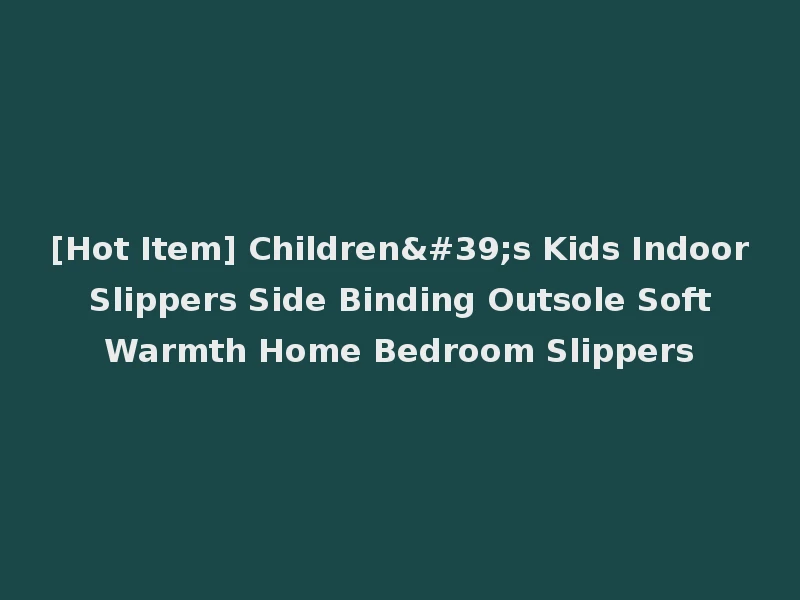 [Hot Item] Children's Kids Indoor Slippers Side Binding Outsole Soft Warmth Home Bedroom Slippers