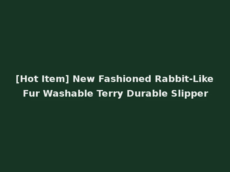 [Hot Item] New Fashioned Rabbit-Like Fur Washable Terry Durable Slipper
