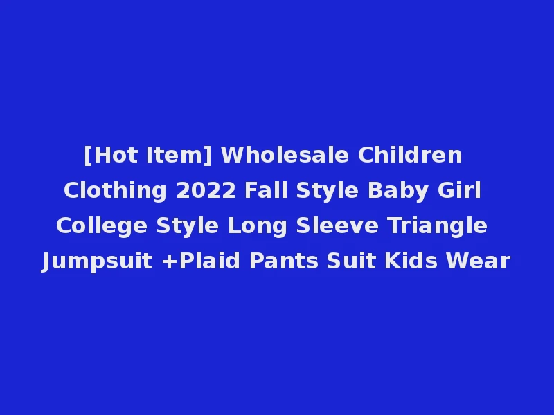 [Hot Item] Wholesale Children Clothing 2022 Fall Style Baby Girl College Style Long Sleeve Triangle Jumpsuit +Plaid Pants Suit Kids Wear