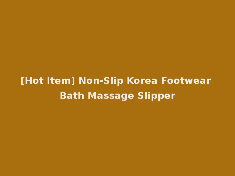 [Hot Item] Non-Slip Korea Footwear Bath Massage Slipper