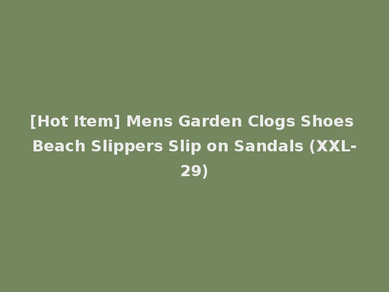 [Hot Item] Mens Garden Clogs Shoes Beach Slippers Slip on Sandals (XXL-29)
