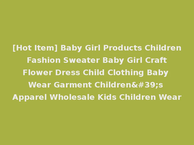 [Hot Item] Baby Girl Products Children Fashion Sweater Baby Girl Craft Flower Dress Child Clothing Baby Wear Garment Children's Apparel Wholesale Kids Children Wear