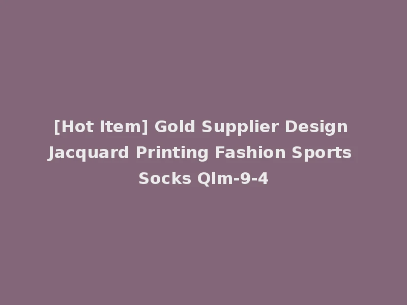 [Hot Item] Gold Supplier Design Jacquard Printing Fashion Sports Socks Qlm-9-4