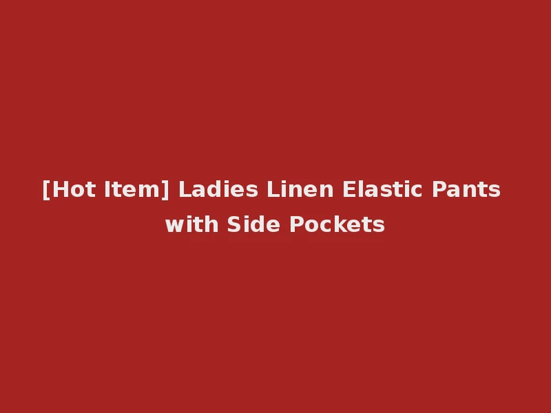[Hot Item] Ladies Linen Elastic Pants with Side Pockets
