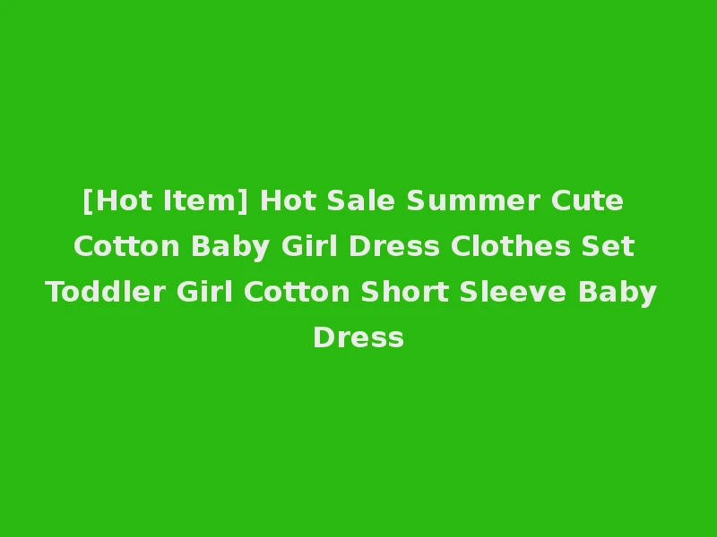 [Hot Item] Hot Sale Summer Cute Cotton Baby Girl Dress Clothes Set Toddler Girl Cotton Short Sleeve Baby Dress