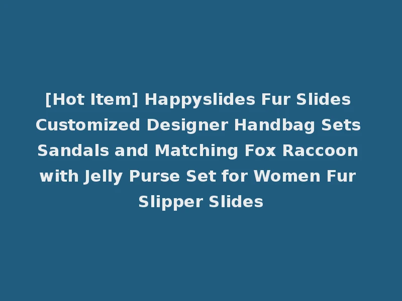 [Hot Item] Happyslides Fur Slides Customized Designer Handbag Sets Sandals and Matching Fox Raccoon with Jelly Purse Set for Women Fur Slipper Slides