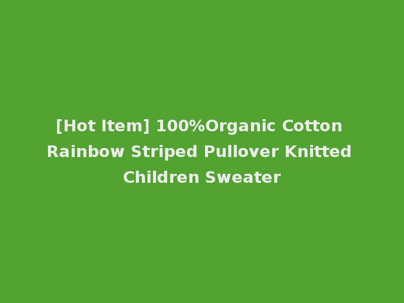 [Hot Item] 100%Organic Cotton Rainbow Striped Pullover Knitted Children Sweater