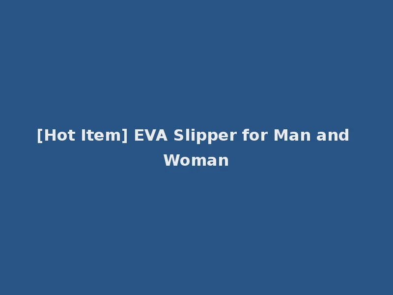 [Hot Item] EVA Slipper for Man and Woman