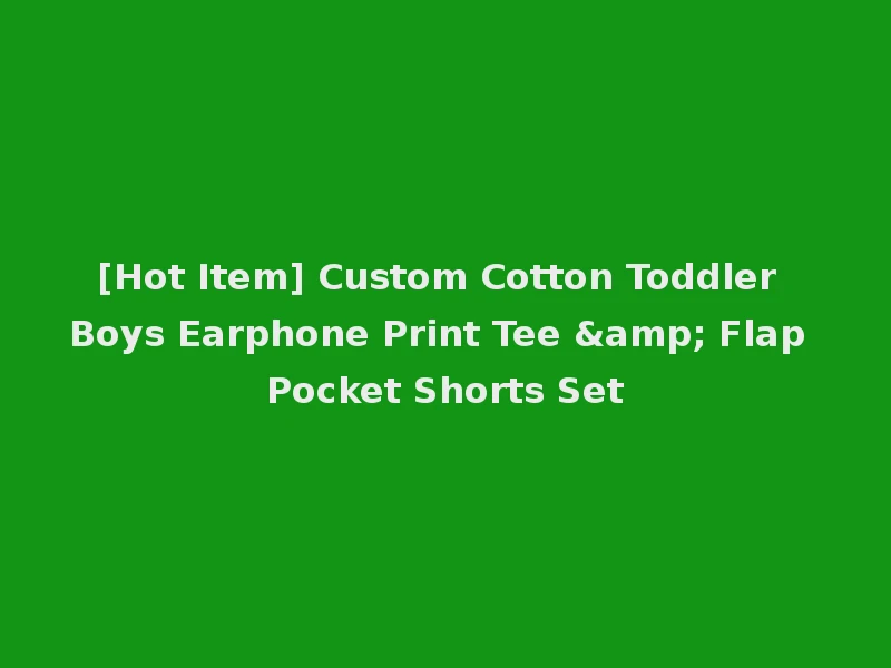 [Hot Item] Custom Cotton Toddler Boys Earphone Print Tee & Flap Pocket Shorts Set