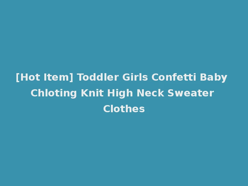 [Hot Item] Toddler Girls Confetti Baby Chloting Knit High Neck Sweater Clothes