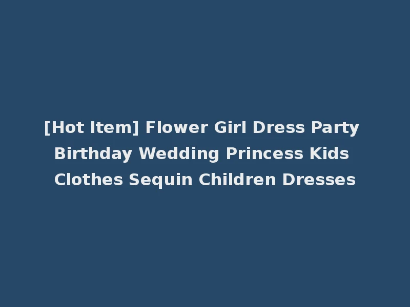[Hot Item] Flower Girl Dress Party Birthday Wedding Princess Kids Clothes Sequin Children Dresses