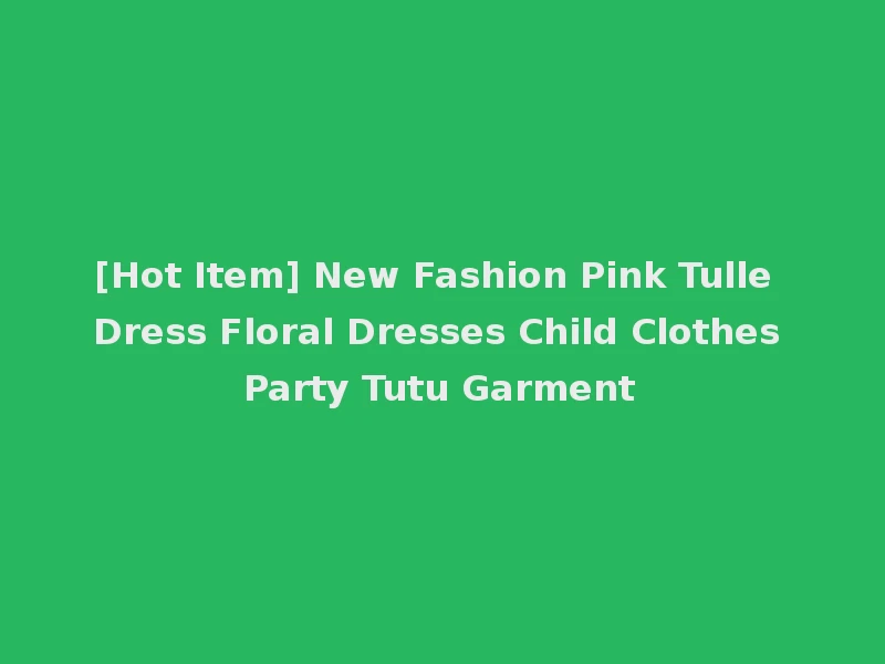 [Hot Item] New Fashion Pink Tulle Dress Floral Dresses Child Clothes Party Tutu Garment