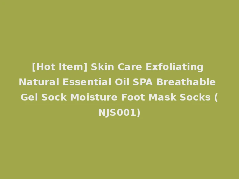 [Hot Item] Skin Care Exfoliating Natural Essential Oil SPA Breathable Gel Sock Moisture Foot Mask Socks (NJS001)