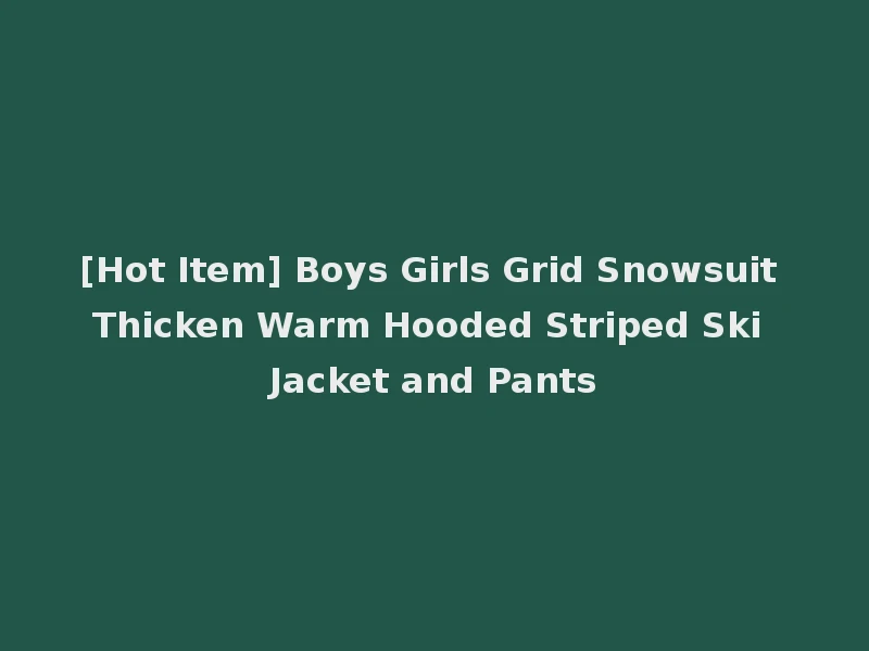 [Hot Item] Boys Girls Grid Snowsuit Thicken Warm Hooded Striped Ski Jacket and Pants