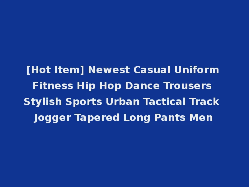 [Hot Item] Newest Casual Uniform Fitness Hip Hop Dance Trousers Stylish Sports Urban Tactical Track Jogger Tapered Long Pants Men