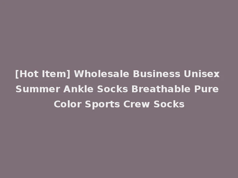 [Hot Item] Wholesale Business Unisex Summer Ankle Socks Breathable Pure Color Sports Crew Socks