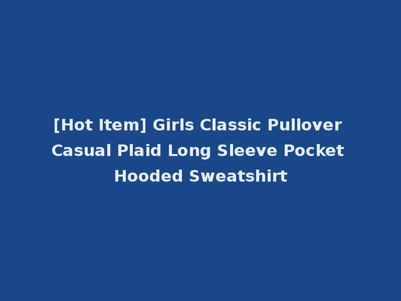 [Hot Item] Girls Classic Pullover Casual Plaid Long Sleeve Pocket Hooded Sweatshirt